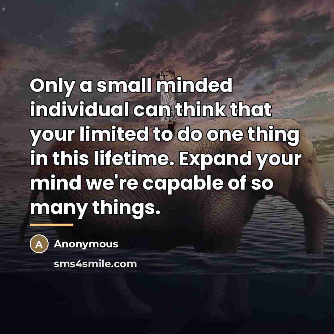 “Only a small minded individual can think that your limited…” quote by Anonymous