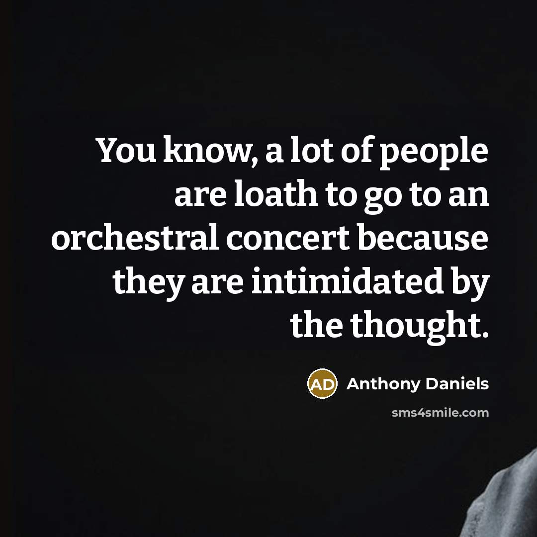“You know, a lot of people are loath to go…” quote by Anthony Daniels