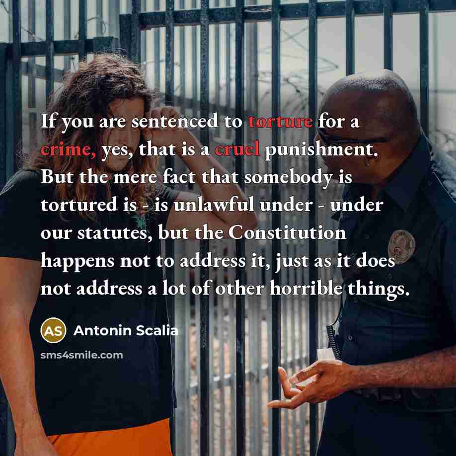 “If you are sentenced to torture for a crime, yes,…” quote by Antonin Scalia