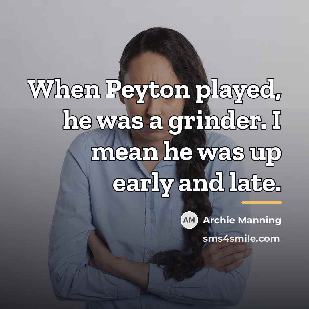 “When Peyton played, he was a grinder. I mean he…” quote by Archie Manning