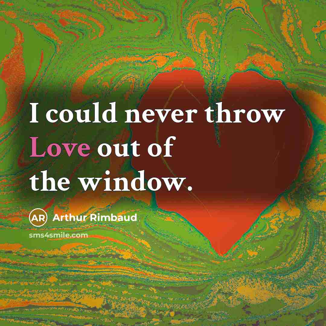 “I could never throw Love out of the window.…” quote by Arthur Rimbaud