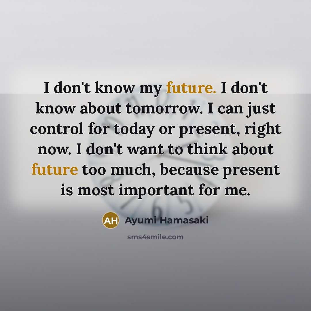 “I don't know my future. I don't know about tomorrow.…” quote by Ayumi Hamasaki