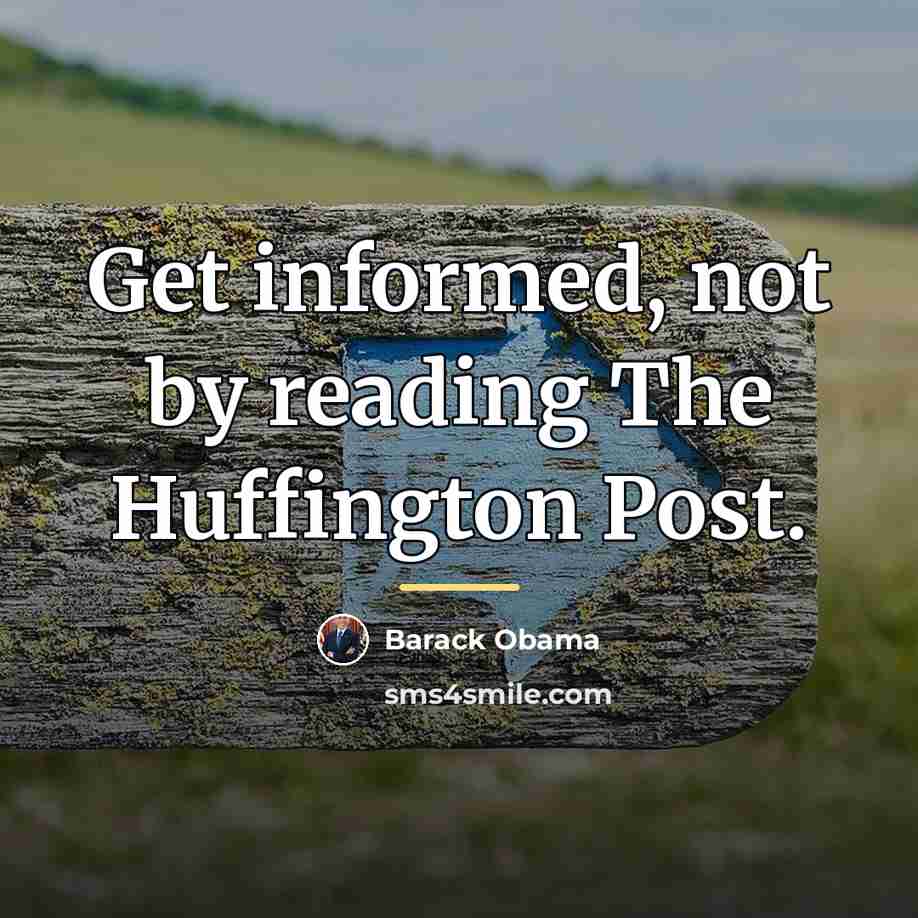 “Get informed, not by reading The Huffington Post.…” quote by Barack Obama