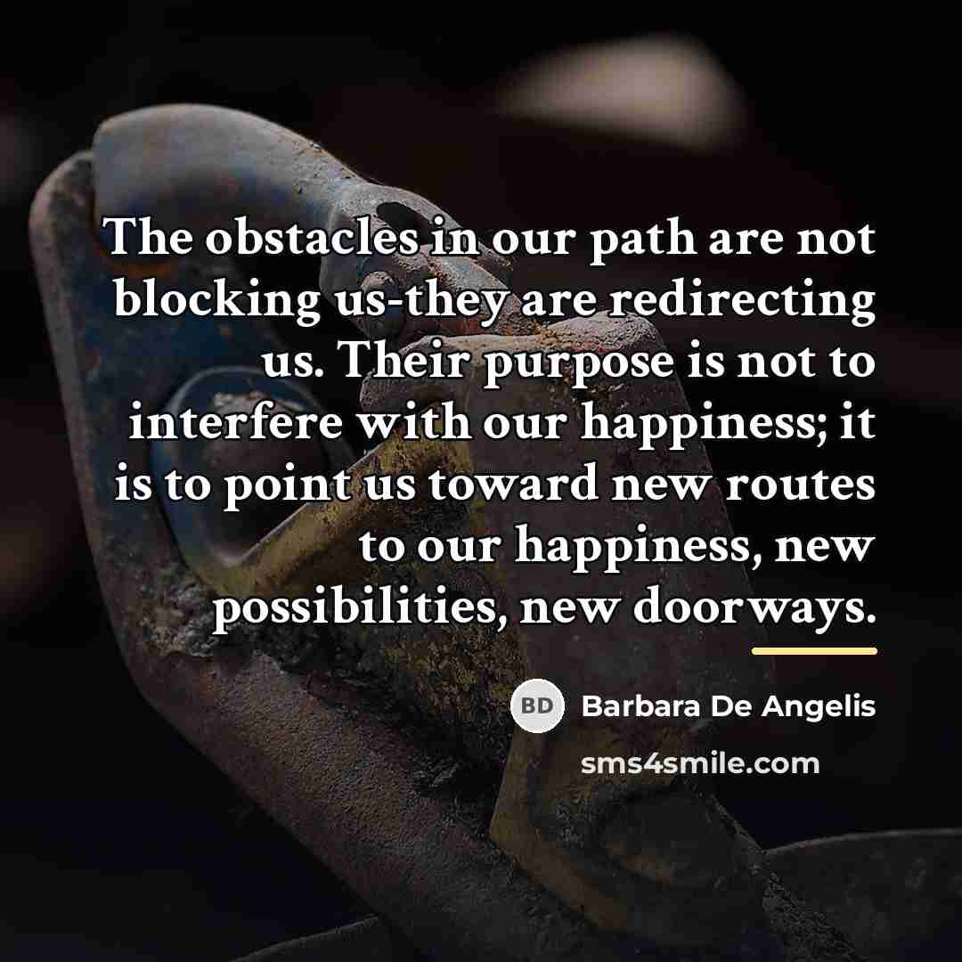 “The obstacles in our path are not blocking us-they are…” quote by Barbara De Angelis
