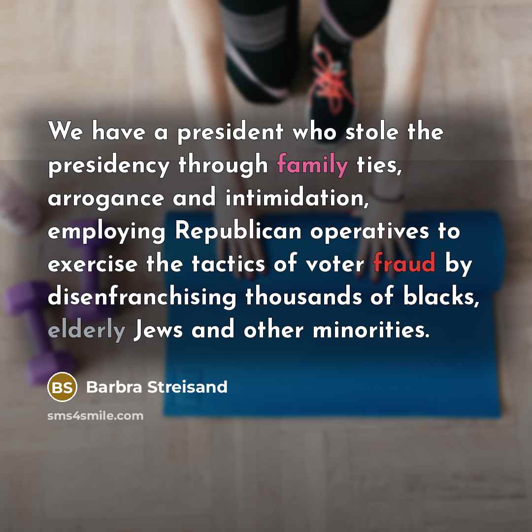 “We have a president who stole the presidency through family…” quote by Barbra Streisand