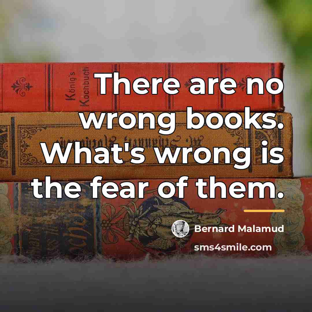 “There are no wrong books. What's wrong is the fear…” quote by Bernard Malamud