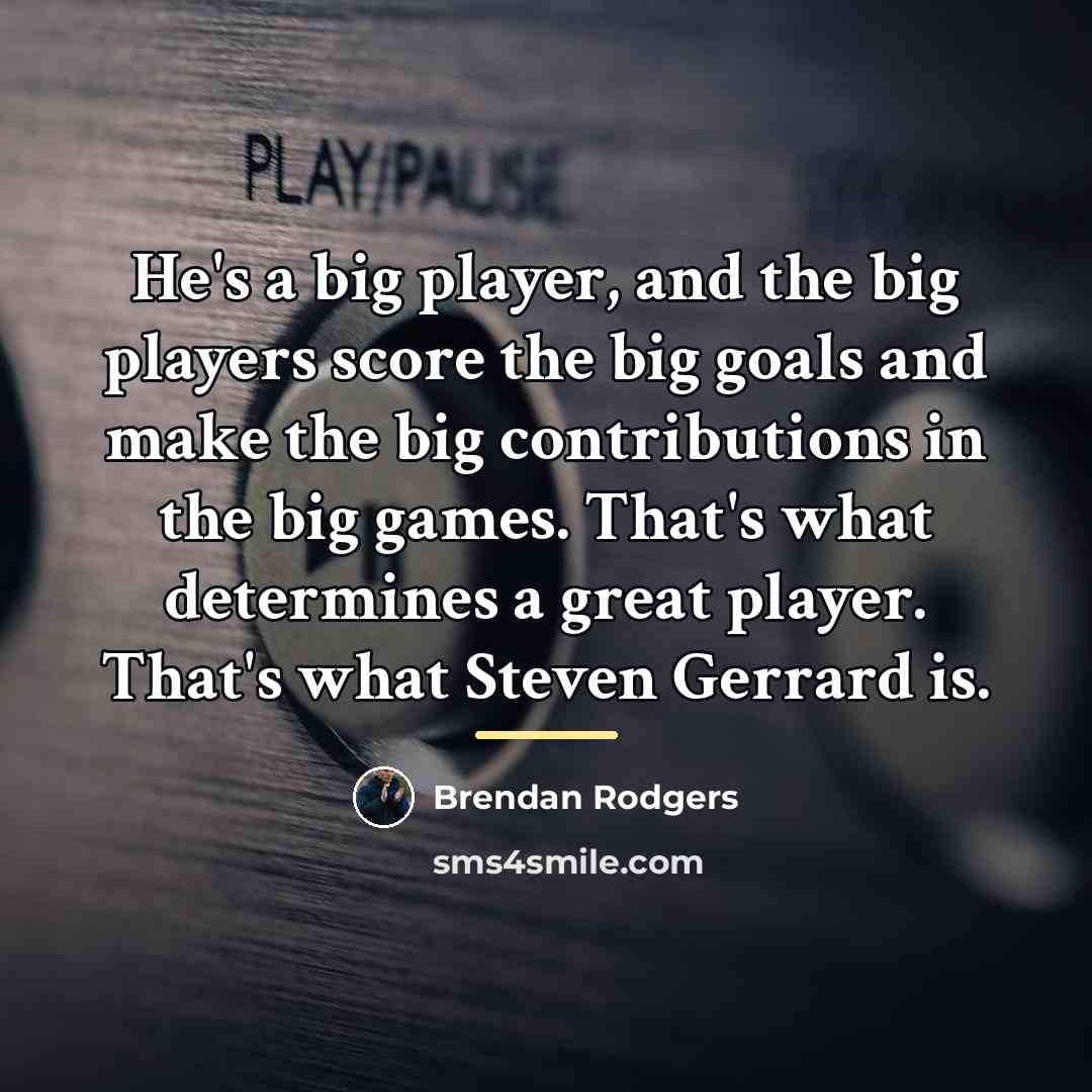 “He's a big player, and the big players score the…” quote by Brendan Rodgers