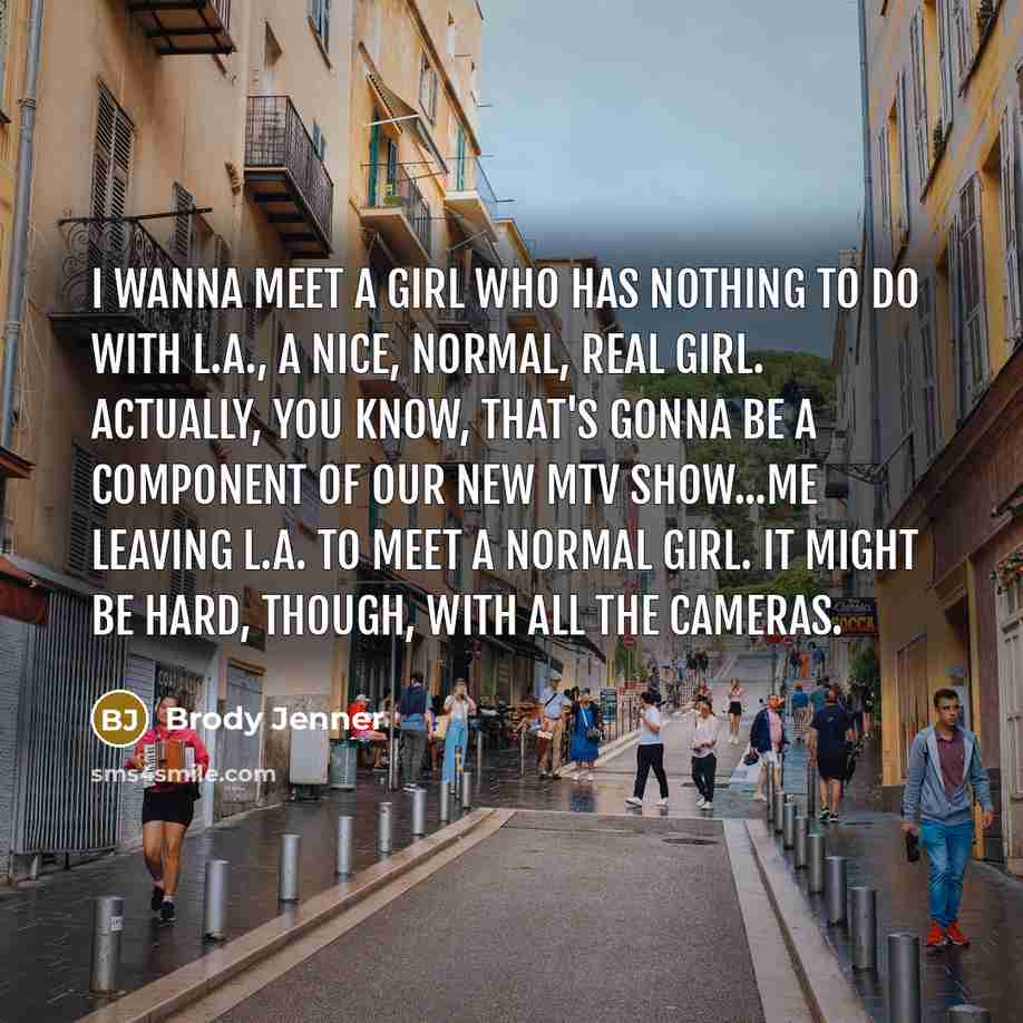 “I wanna meet a girl who has nothing to do…” quote by Brody Jenner