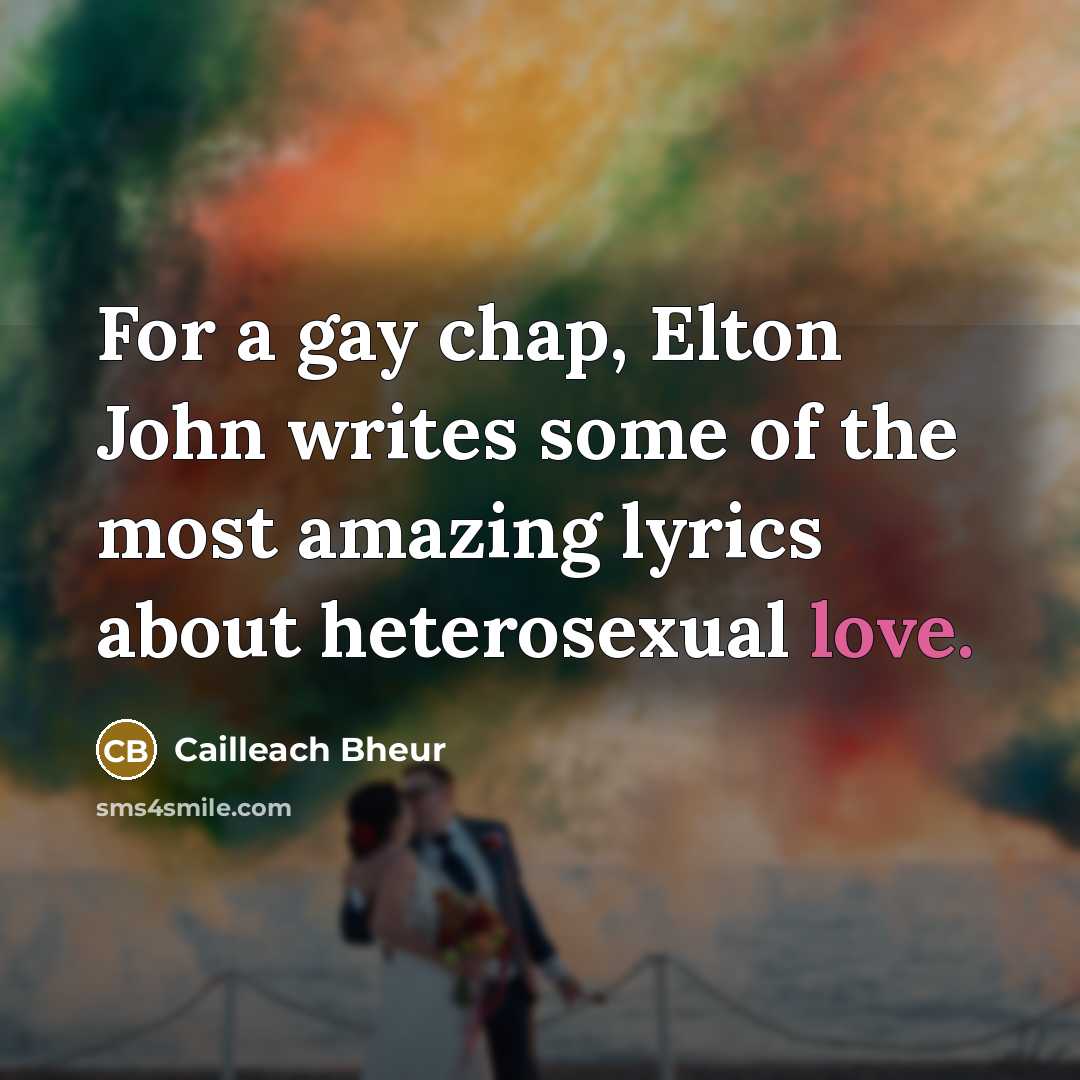 “For a gay chap, Elton John writes some of the…” quote by Cailleach Bheur