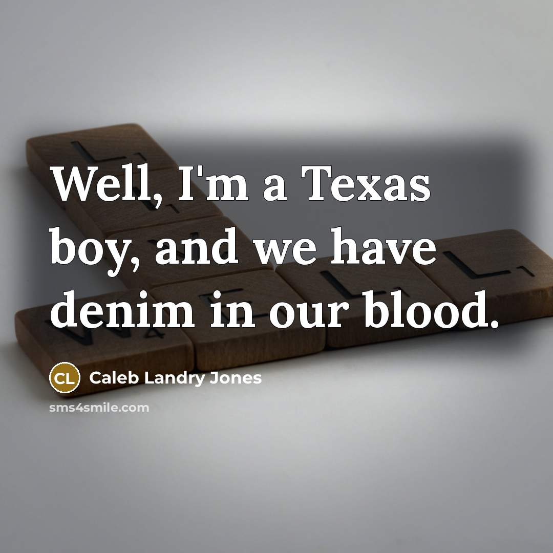 “Well, I'm a Texas boy, and we have denim in…” quote by Caleb Landry Jones