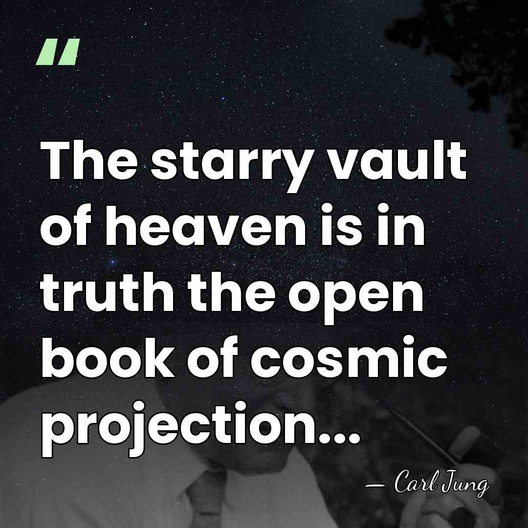The starry vault of heaven is in truth the open book of&hellip; - Carl Jung