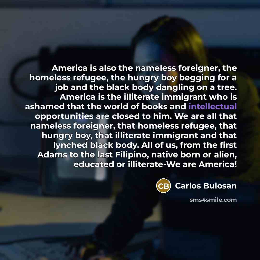 “America is also the nameless foreigner, the homeless refugee, the…” quote by Carlos Bulosan