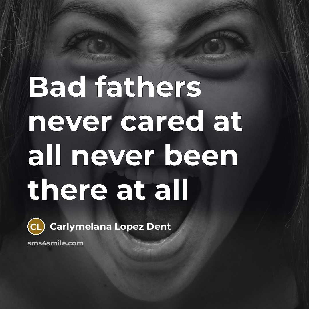 “Bad fathers never cared at all never been there at all” quote by Carlymelana Lopez Dent