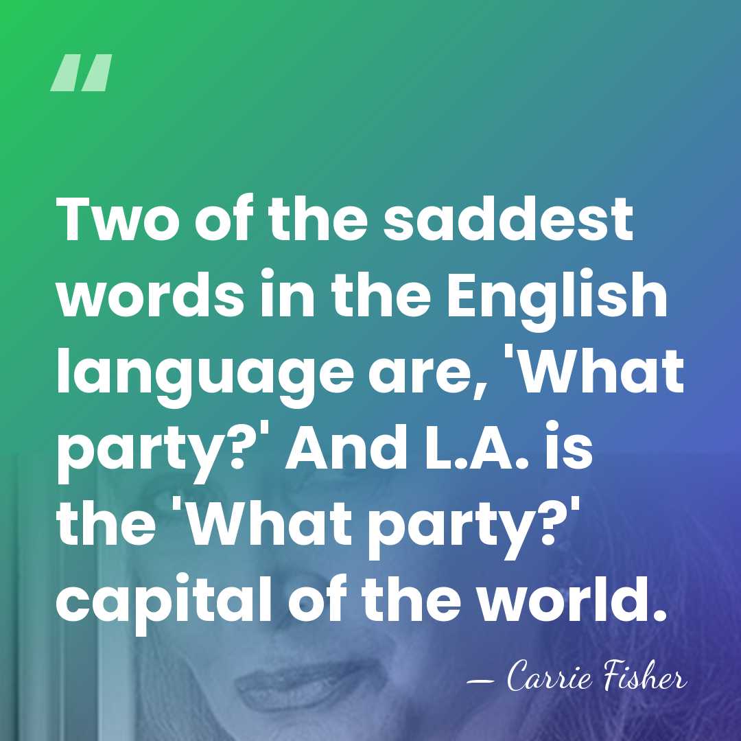 Two of the saddest words in the English language are, 'What party?'&hellip; - Carrie Fisher