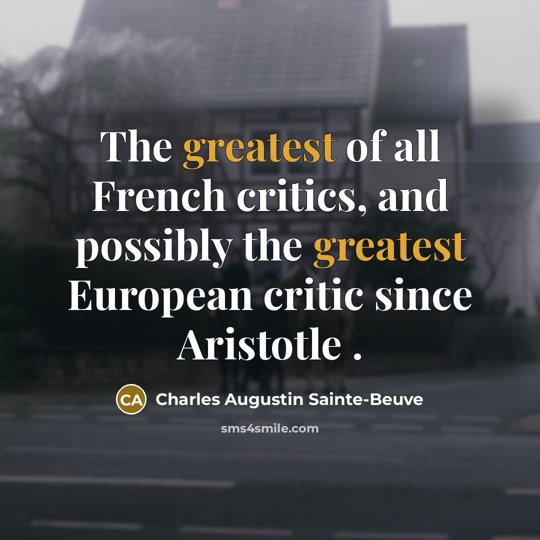 “The greatest of all French critics, and possibly the greatest…” quote by Charles Augustin Sainte-Beuve