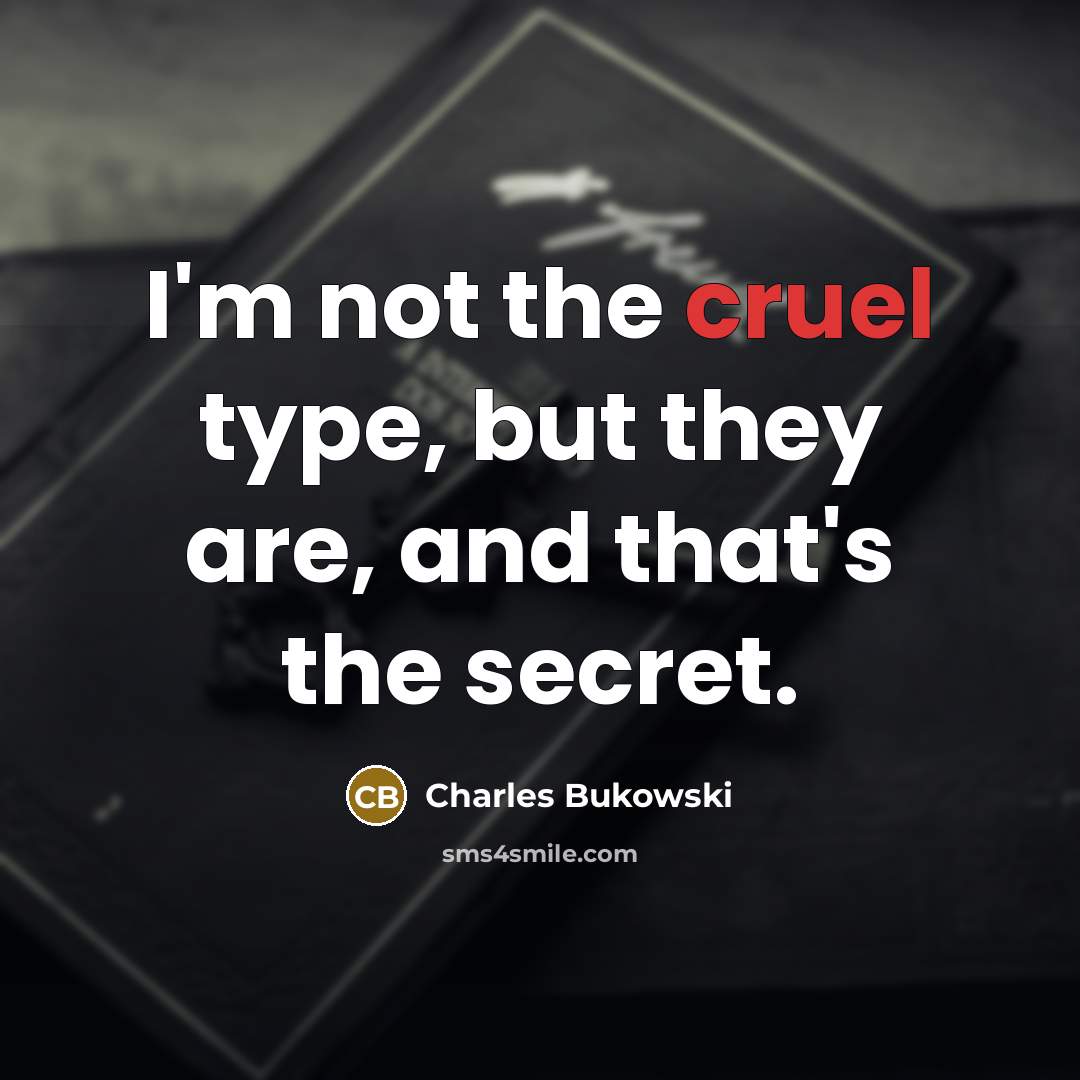 “I'm not the cruel type, but they are, and that's…” quote by Charles Bukowski