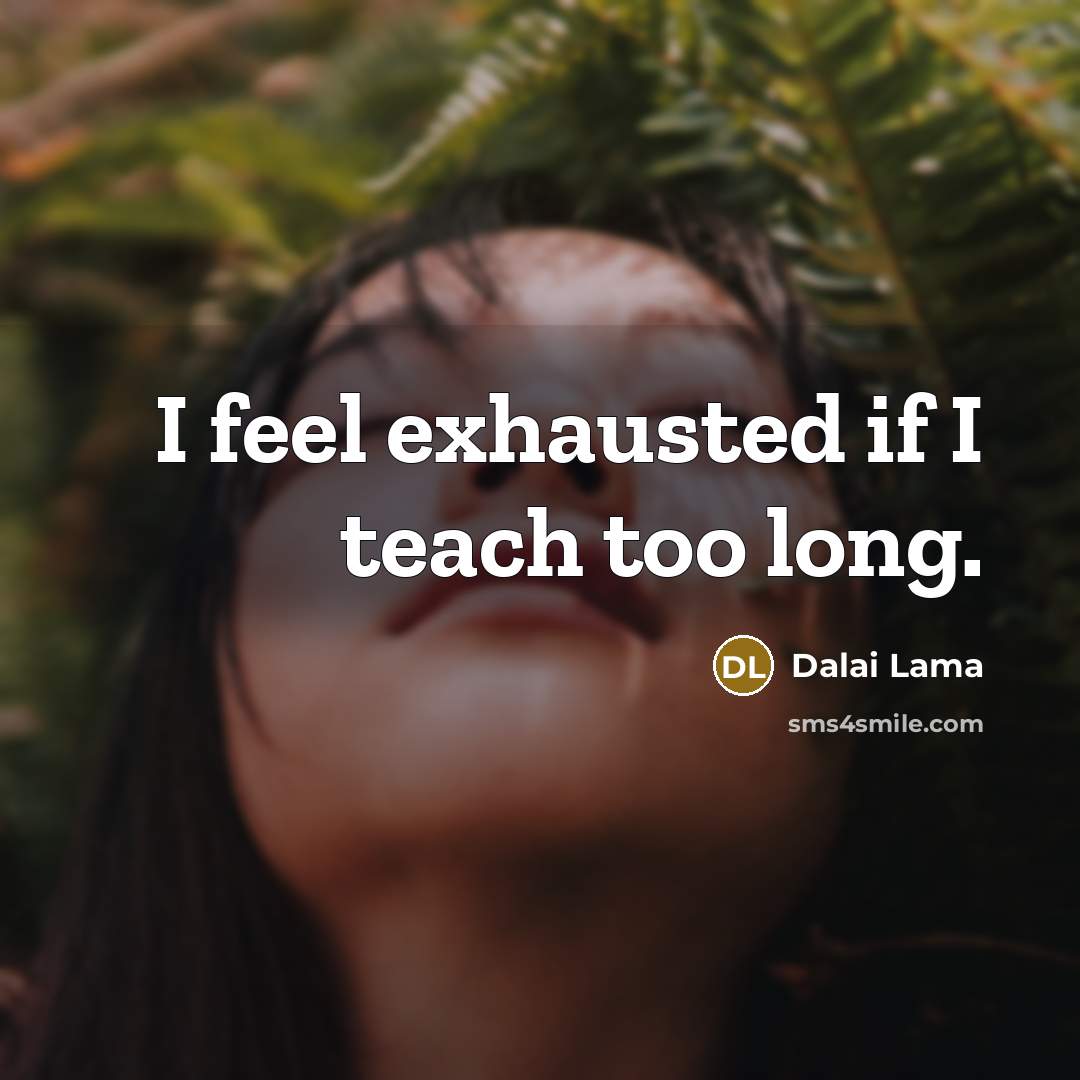 “I feel exhausted if I teach too long.…” quote by Dalai Lama