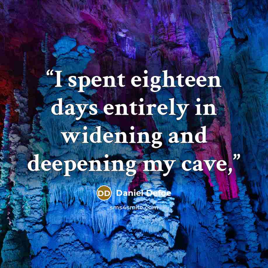 “I spent eighteen days entirely in widening and deepening my cave,” quote by Daniel Defoe