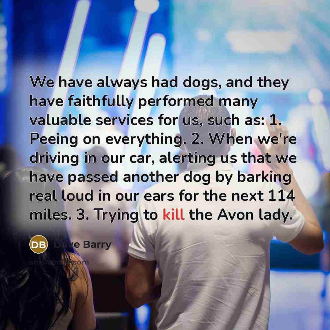 “We have always had dogs, and they have faithfully performed…” quote by Dave Barry