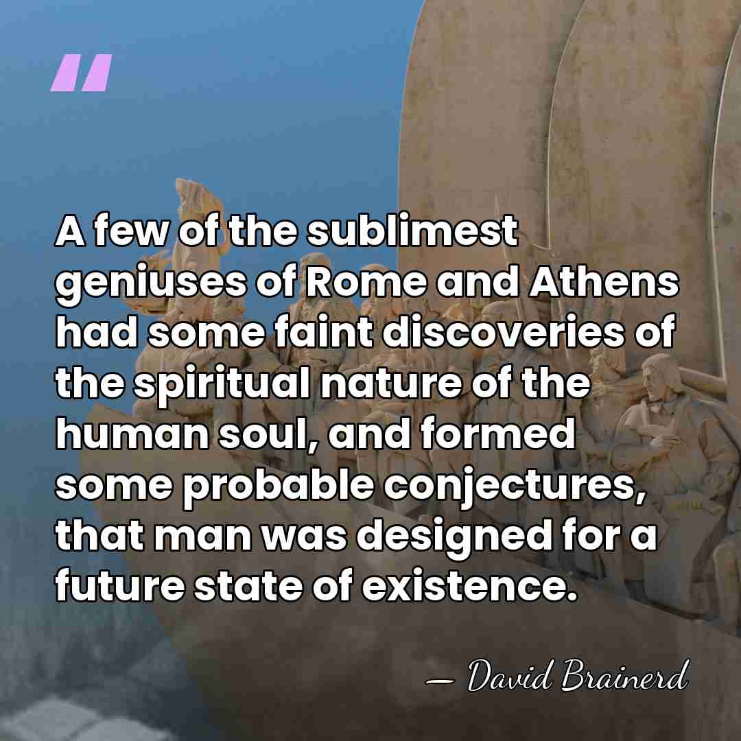 A few of the sublimest geniuses of Rome and Athens had some&hellip; - David Brainerd