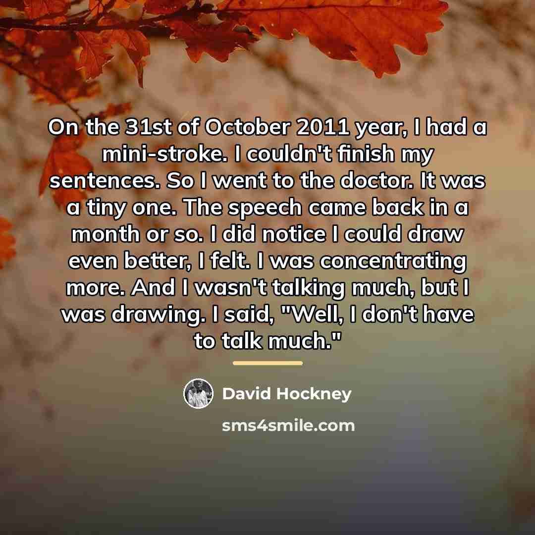 “On the 31st of October 2011 year, I had a…” quote by David Hockney