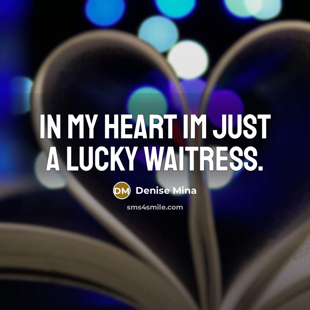 “In my heart Im just a lucky waitress.…” quote by Denise Mina