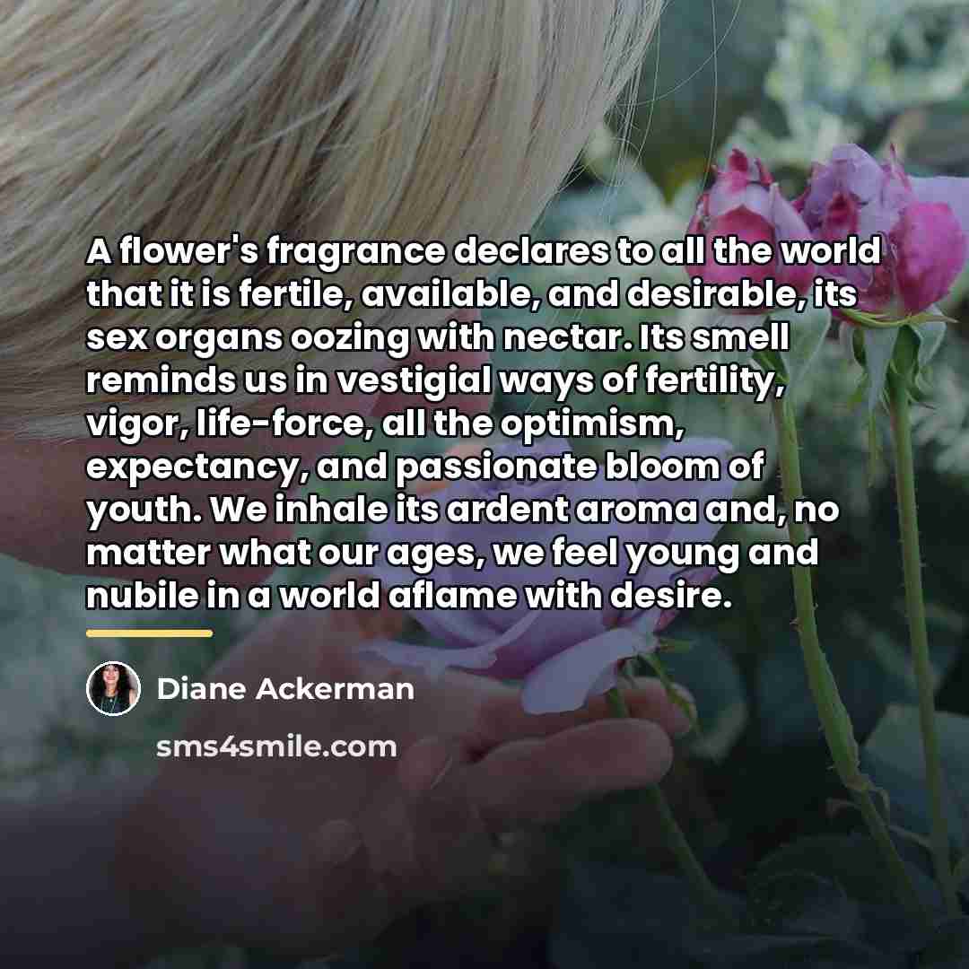 “A flower's fragrance declares to all the world that it…” quote by Diane Ackerman