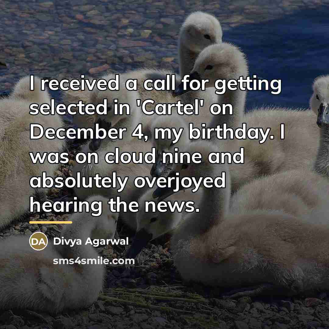 “I received a call for getting selected in 'Cartel' on…” quote by Divya Agarwal