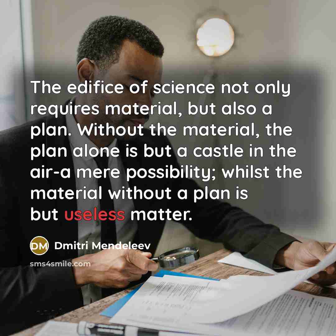 “The edifice of science not only requires material, but also…” quote by Dmitri Mendeleev
