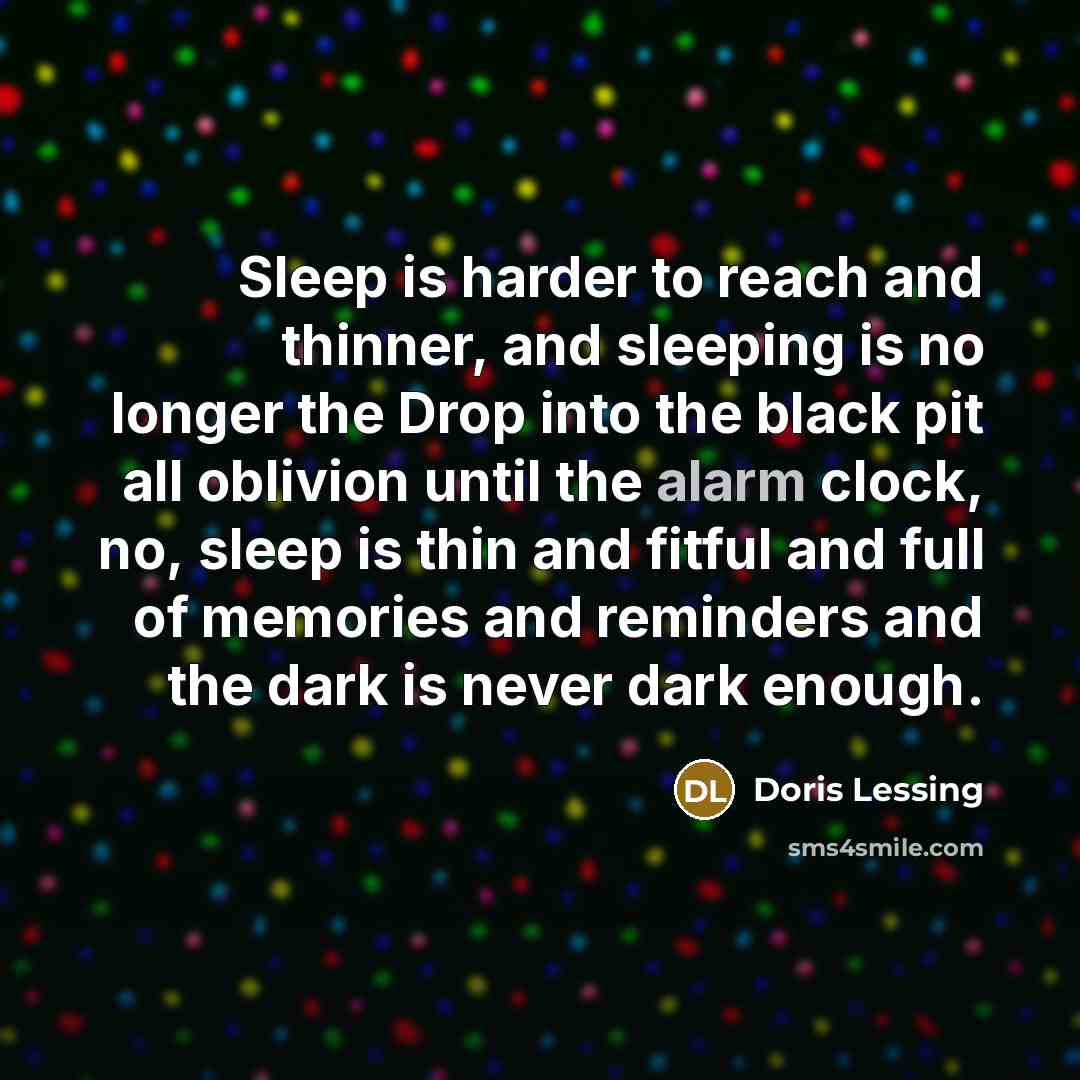 “Sleep is harder to reach and thinner, and sleeping is…” quote by Doris Lessing