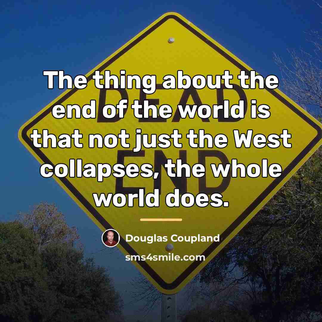 “The thing about the end of the world is that…” quote by Douglas Coupland