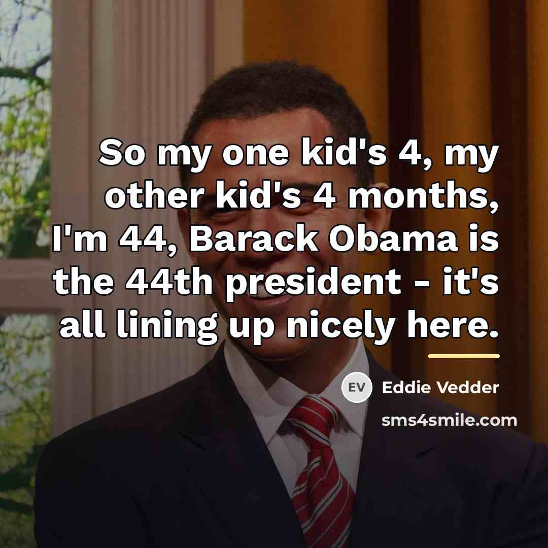 “So my one kid's 4, my other kid's 4 months,…” quote by Eddie Vedder