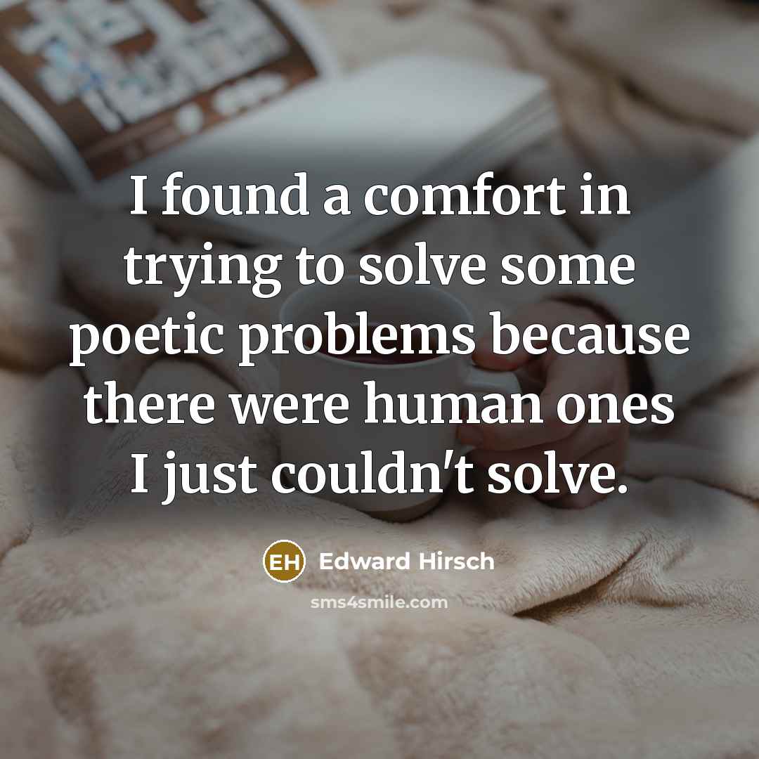 “I found a comfort in trying to solve some poetic…” quote by Edward Hirsch