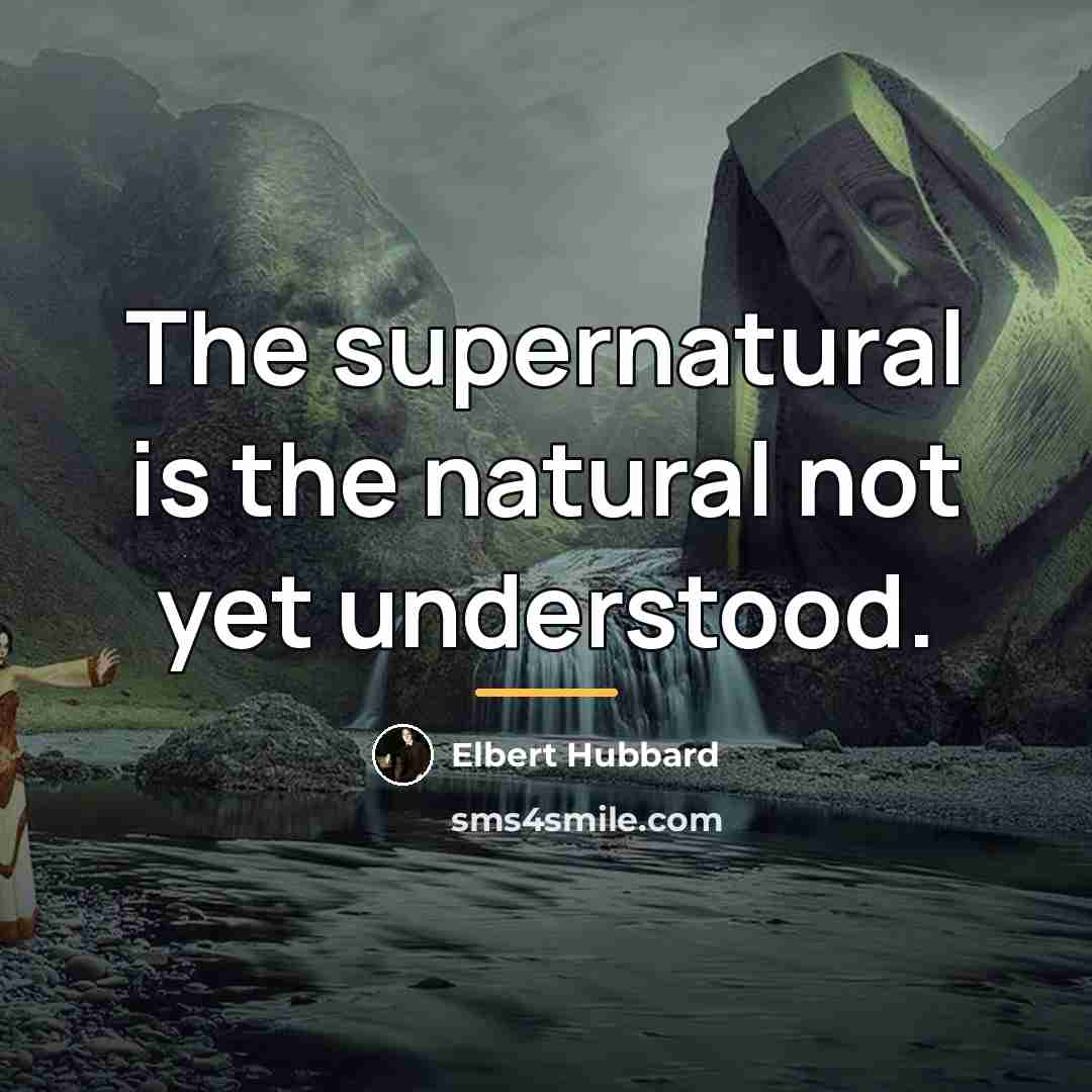 “The supernatural is the natural not yet understood.…” quote by Elbert Hubbard