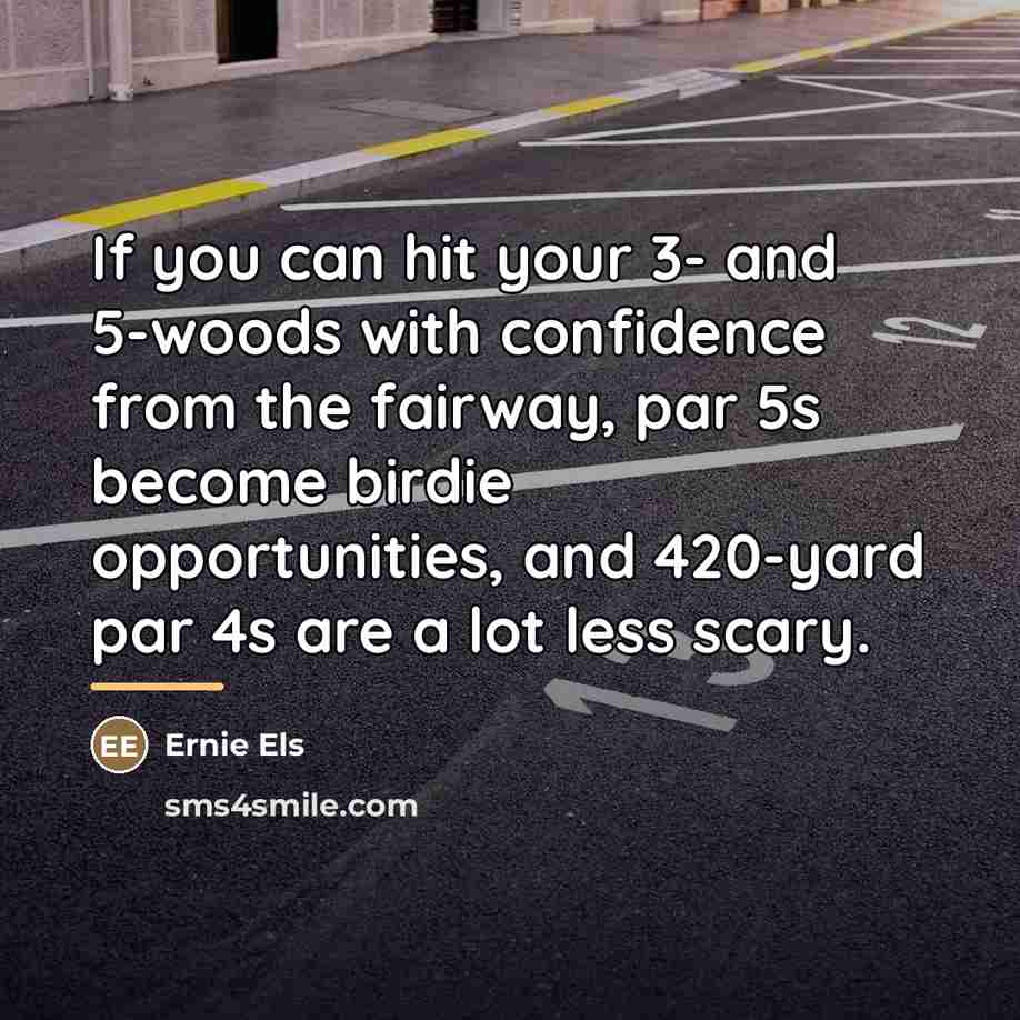“If you can hit your 3- and 5-woods with confidence…” quote by Ernie Els