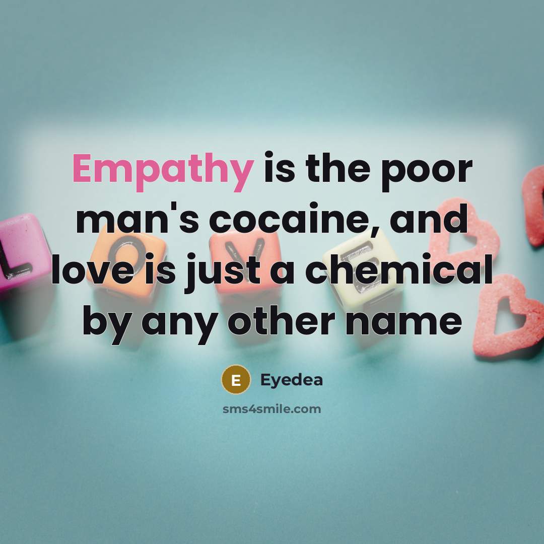 “Empathy is the poor man's cocaine, and love is just…” quote by Eyedea