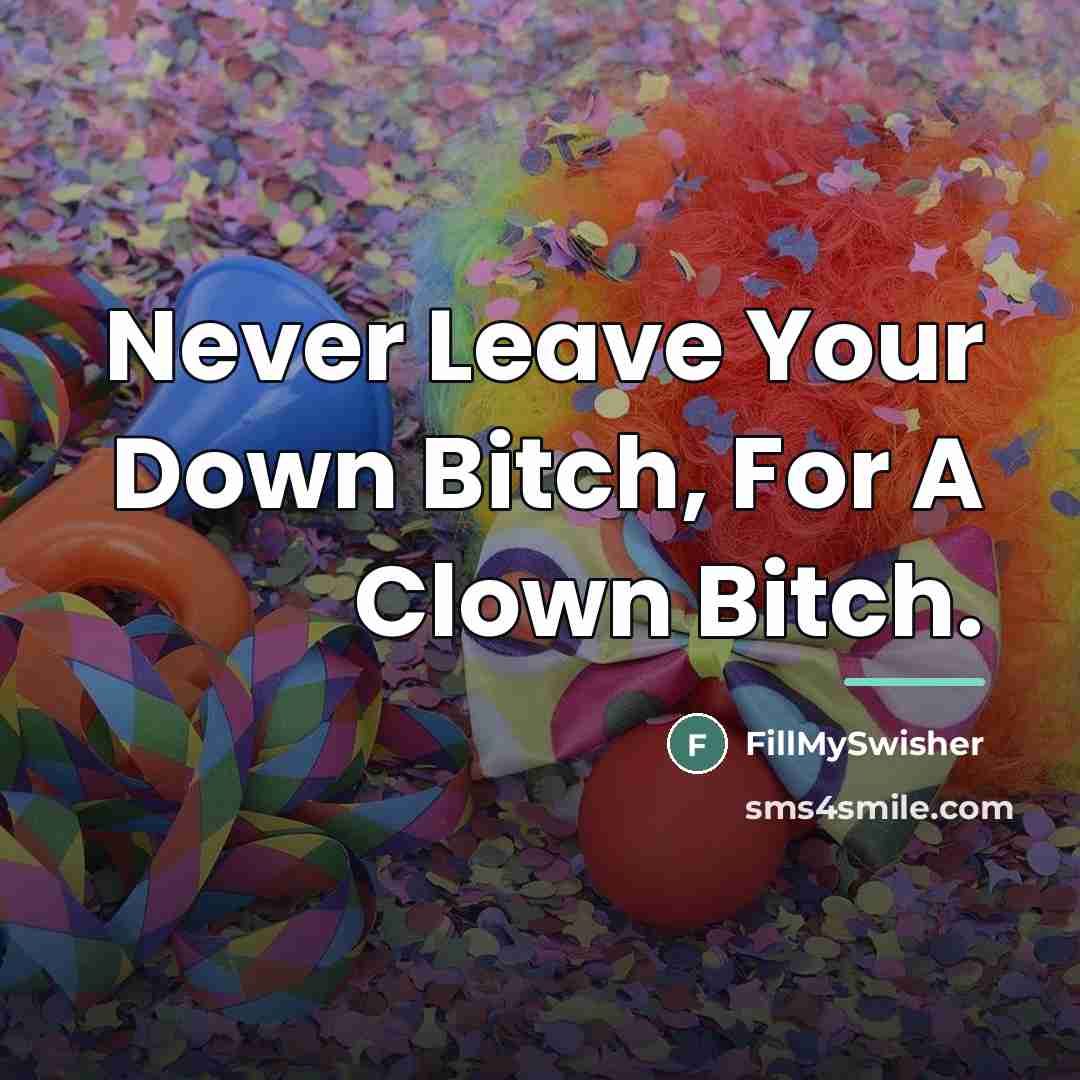 “Never Leave Your Down Bitch, For A Clown Bitch.…” quote by FillMySwisher