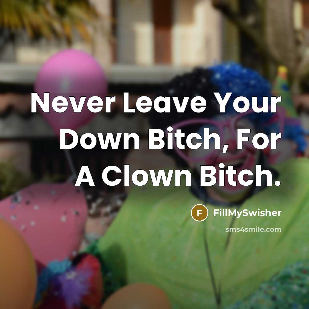 “Never Leave Your Down Bitch, For A Clown Bitch.” quote by FillMySwisher