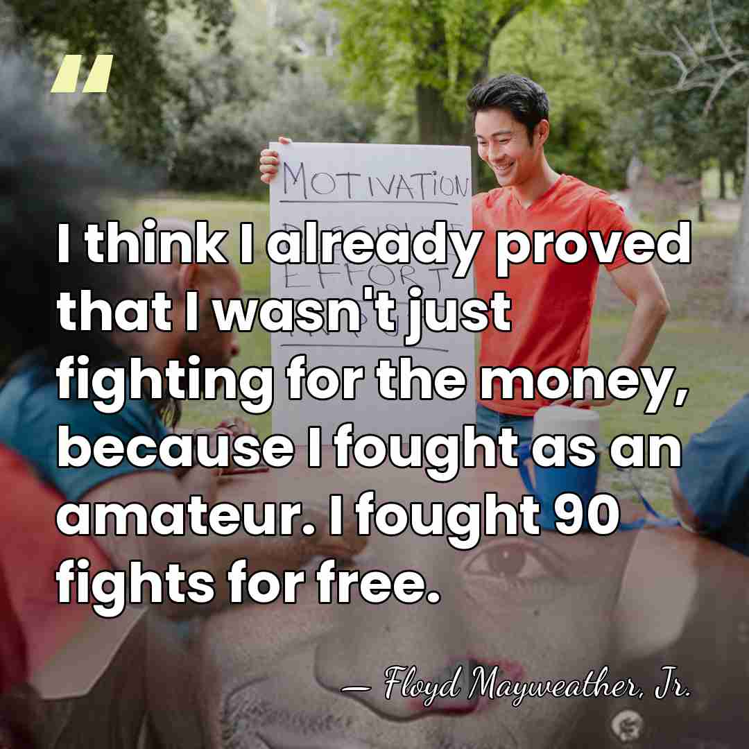 I think I already proved that I wasn't just fighting for the&hellip; - Floyd Mayweather, Jr.