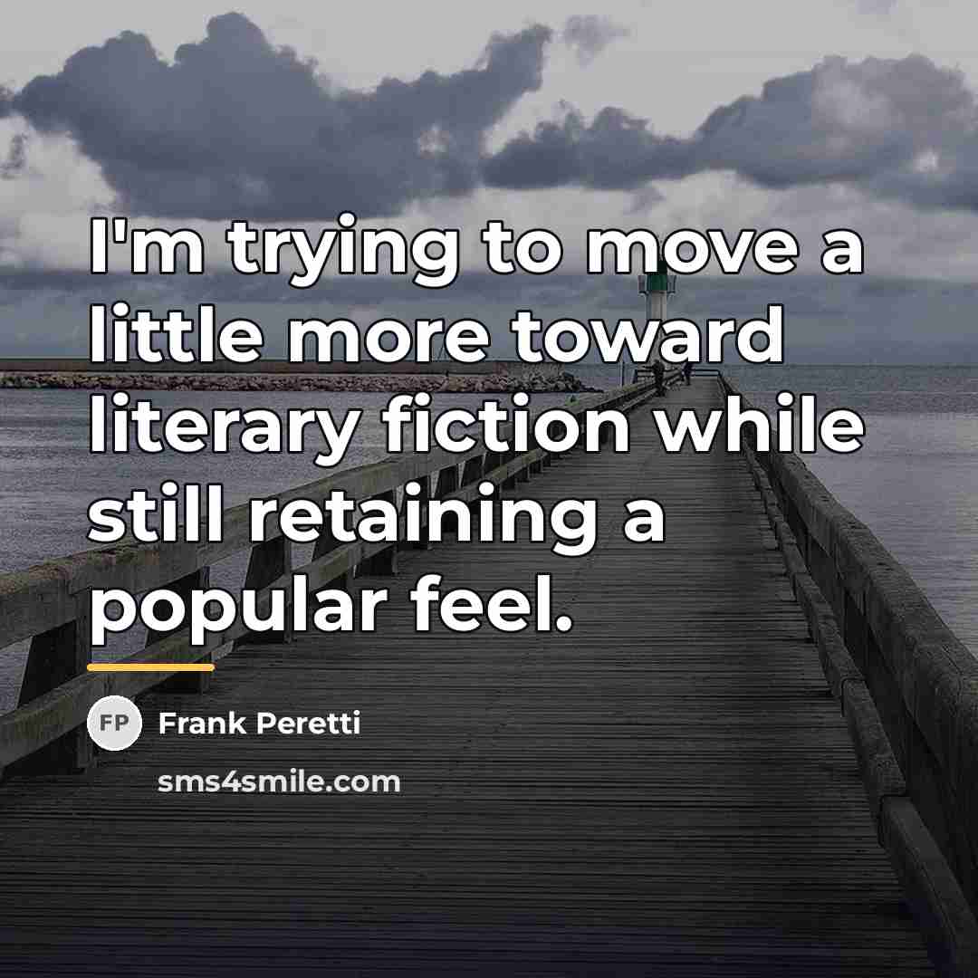 “I'm trying to move a little more toward literary fiction…” quote by Frank Peretti