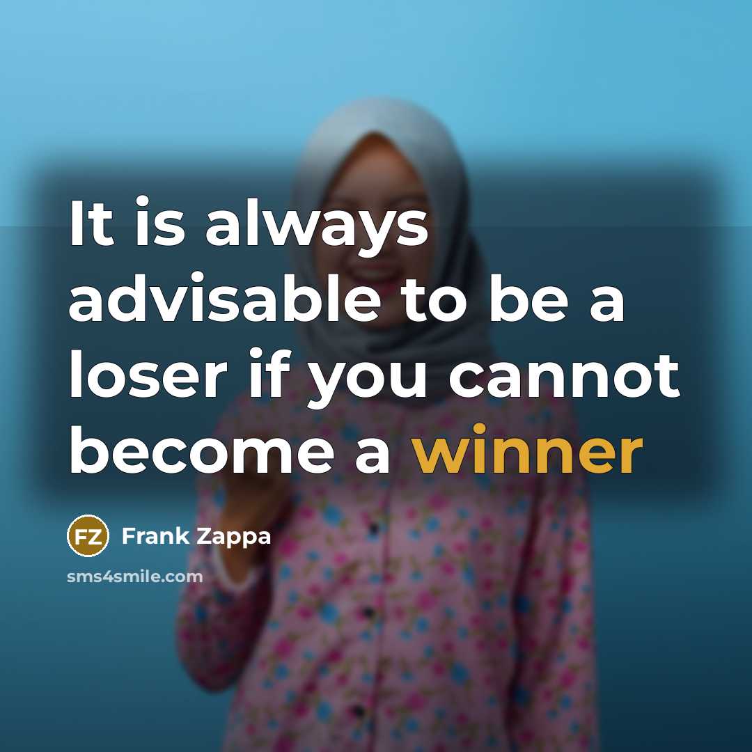 “It is always advisable to be a loser if you…” quote by Frank Zappa