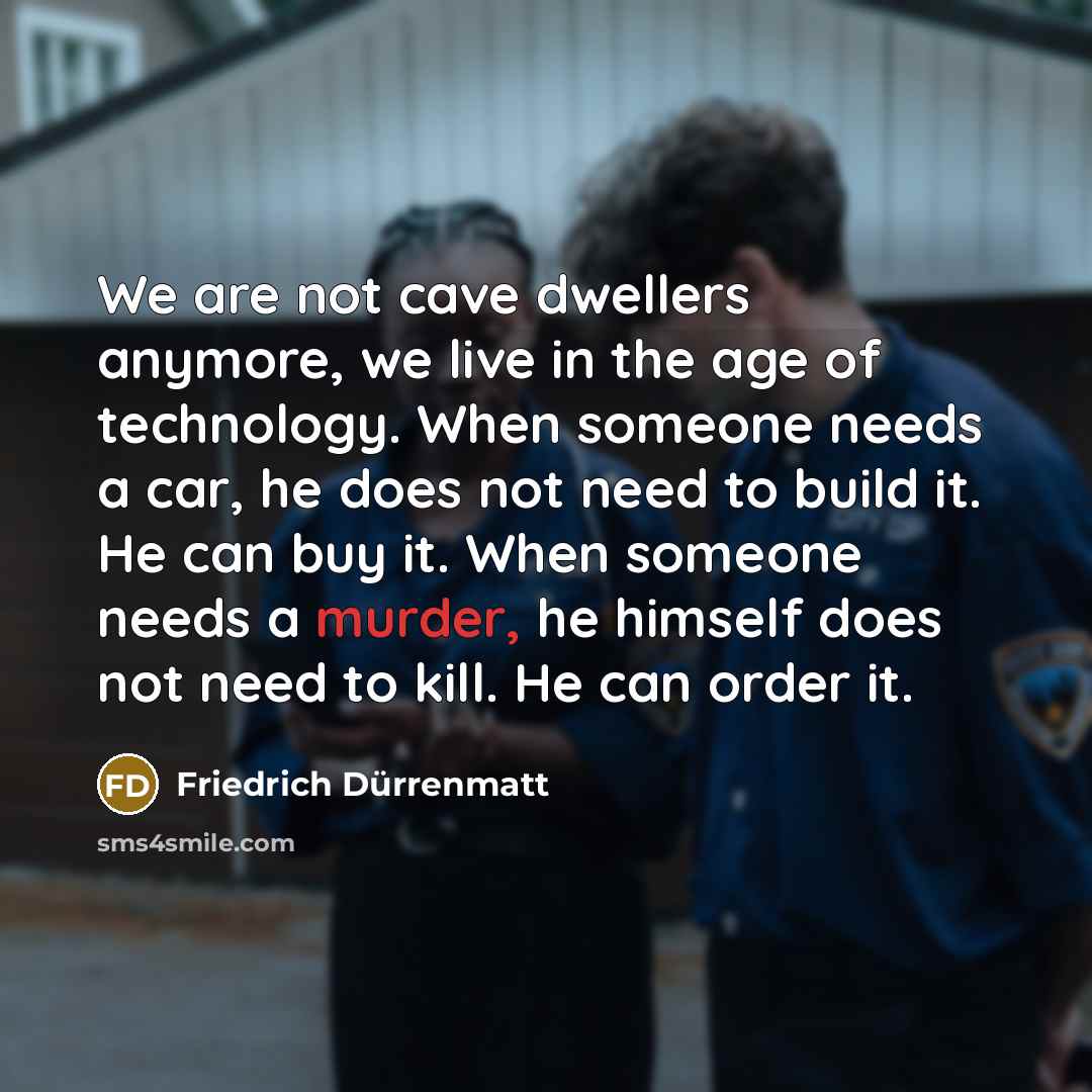 “We are not cave dwellers anymore, we live in the…” quote by Friedrich Durrenmatt