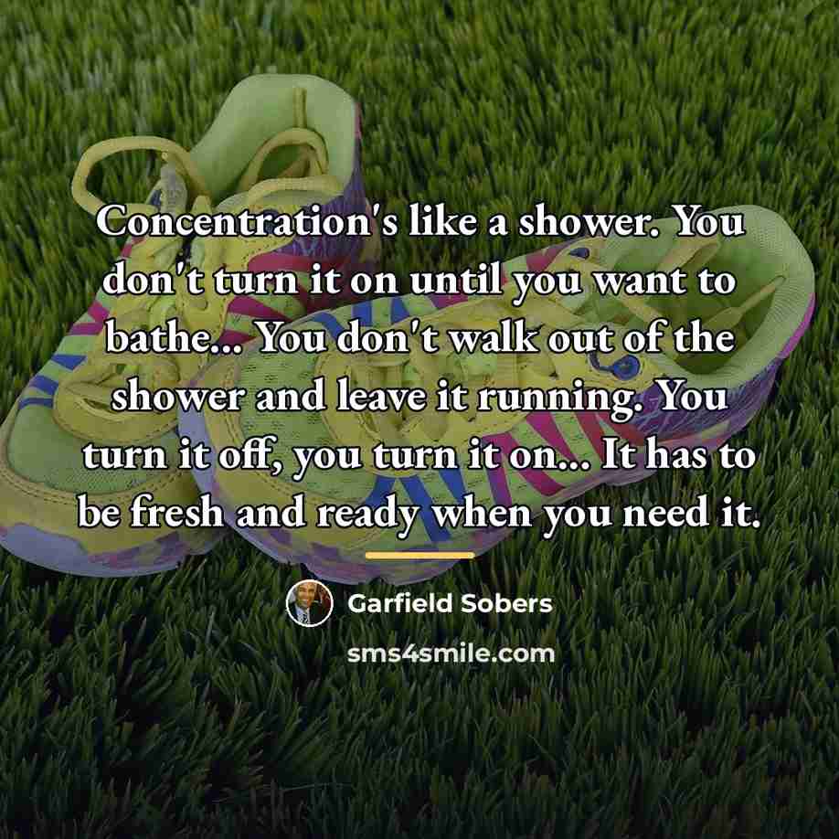 “Concentration's like a shower. You don't turn it on until…” quote by Garfield Sobers