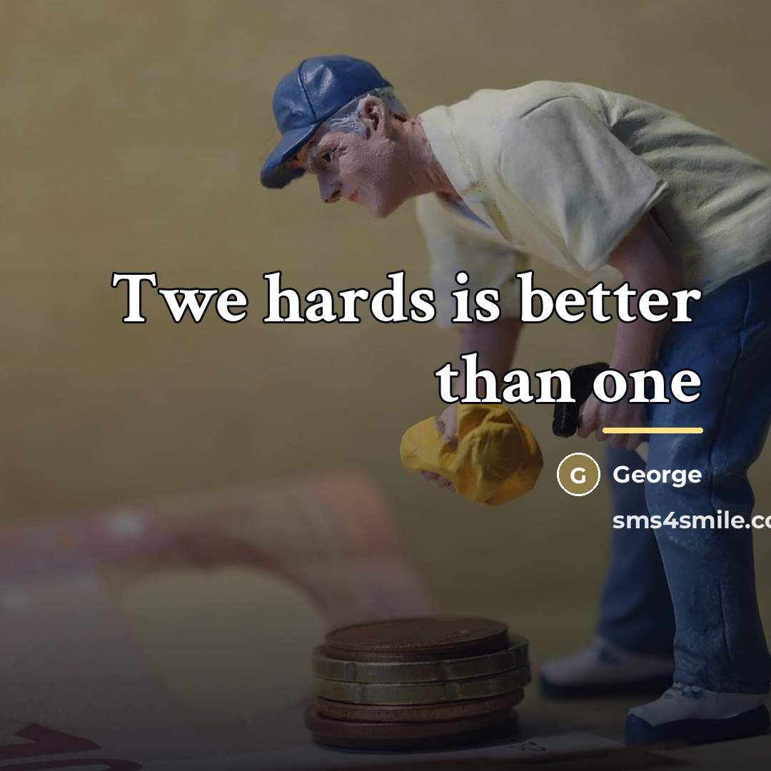 “Twe hards is better than one…” quote by George