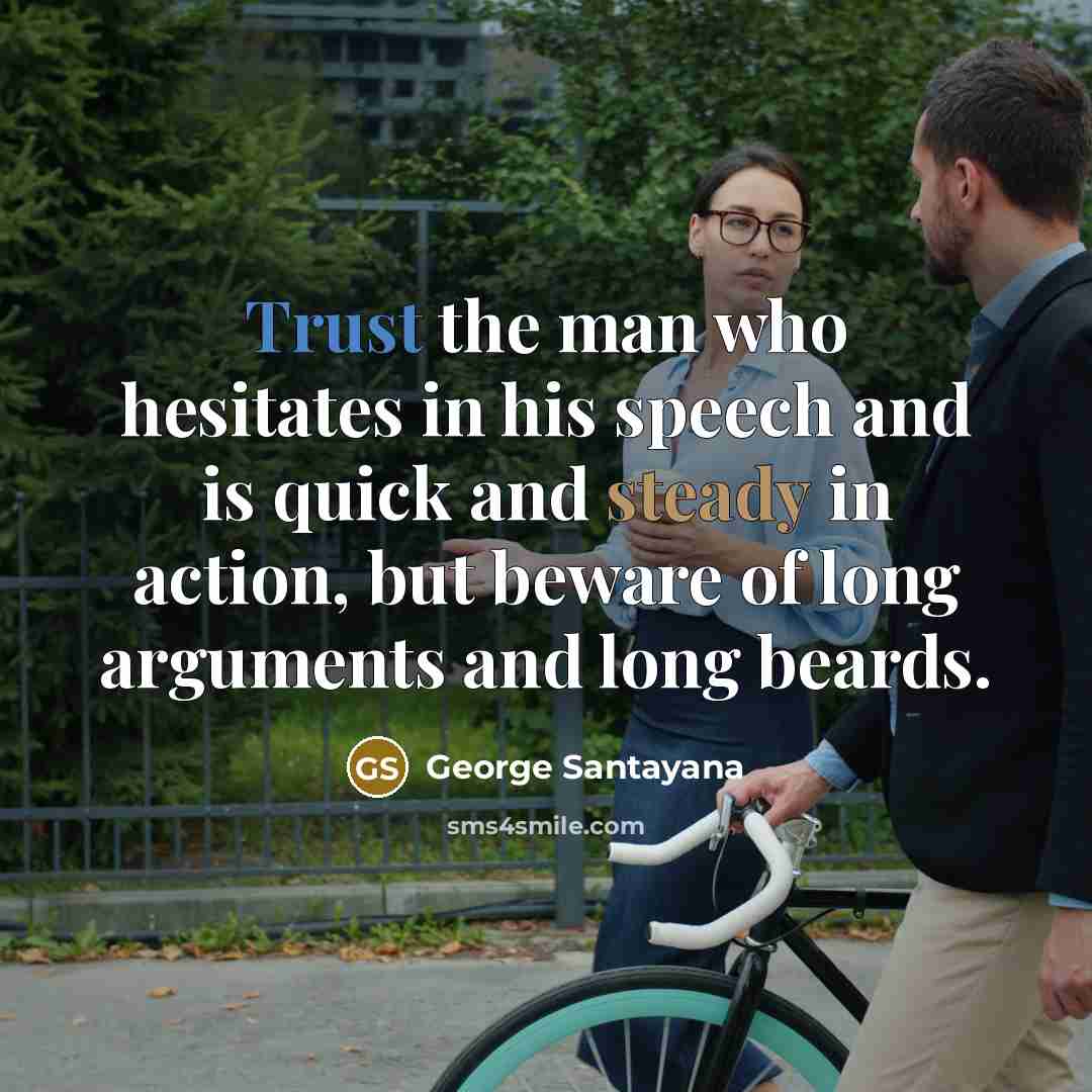 “Trust the man who hesitates in his speech and is…” quote by George Santayana