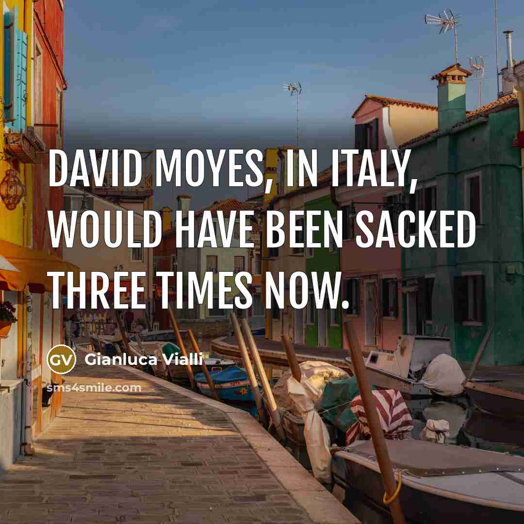 “David Moyes, in Italy, would have been sacked three times now.” quote by Gianluca Vialli