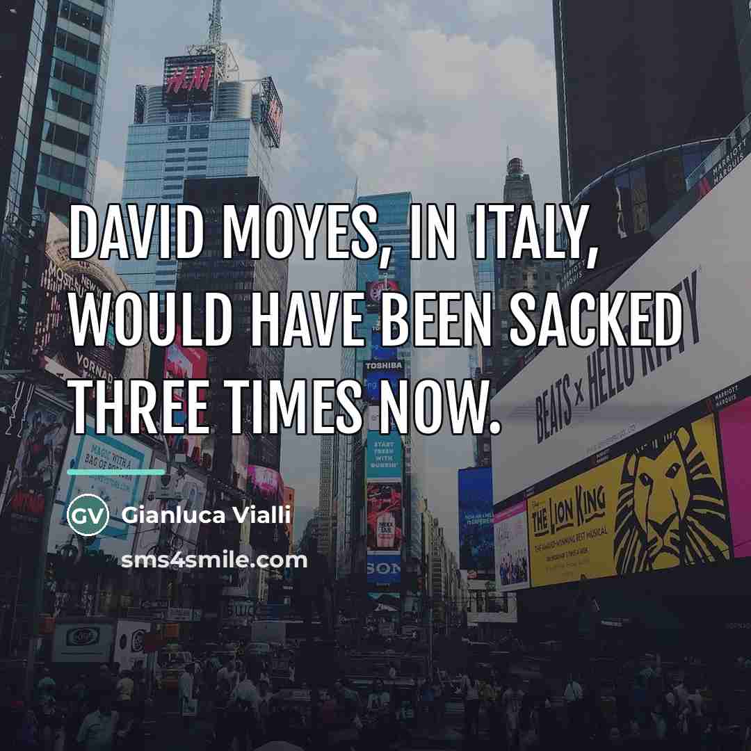 “David Moyes, in Italy, would have been sacked three times…” quote by Gianluca Vialli