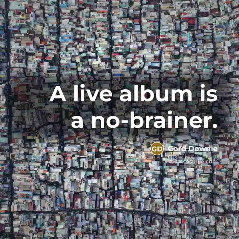 “A live album is a no-brainer.…” quote by Gord Downie