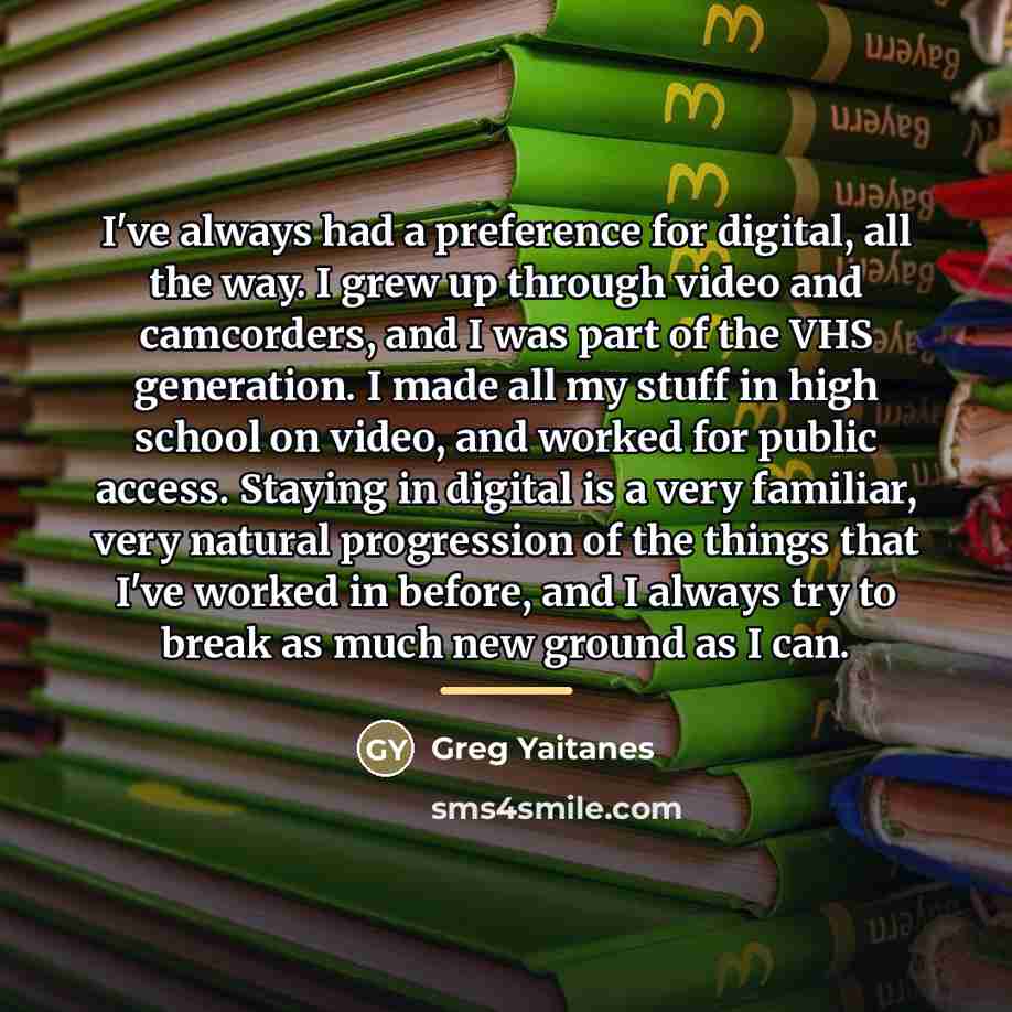 “I've always had a preference for digital, all the way.…” quote by Greg Yaitanes