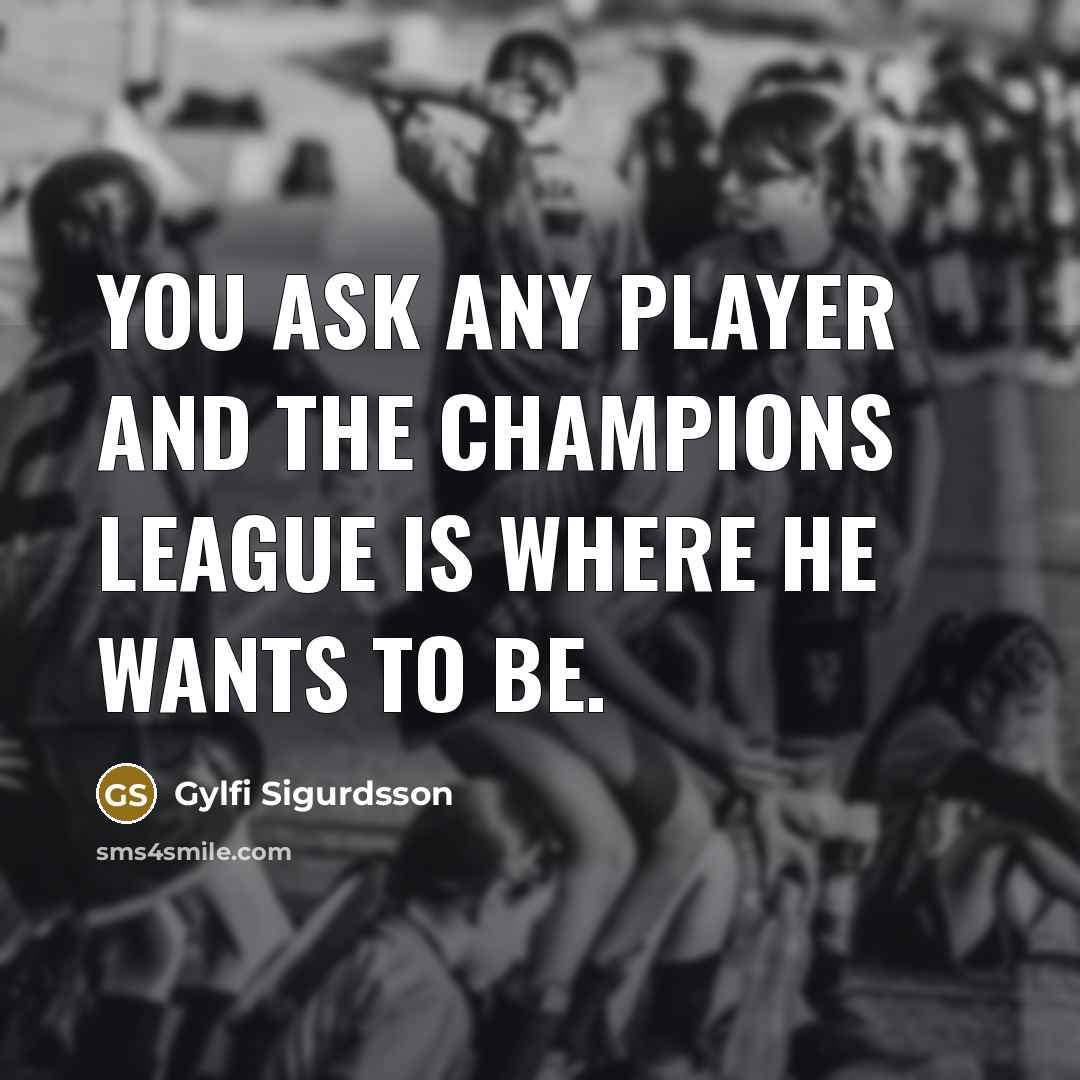 “You ask any player and the Champions League is where…” quote by Gylfi Sigurdsson